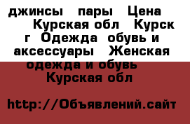 джинсы 2 пары › Цена ­ 500 - Курская обл., Курск г. Одежда, обувь и аксессуары » Женская одежда и обувь   . Курская обл.